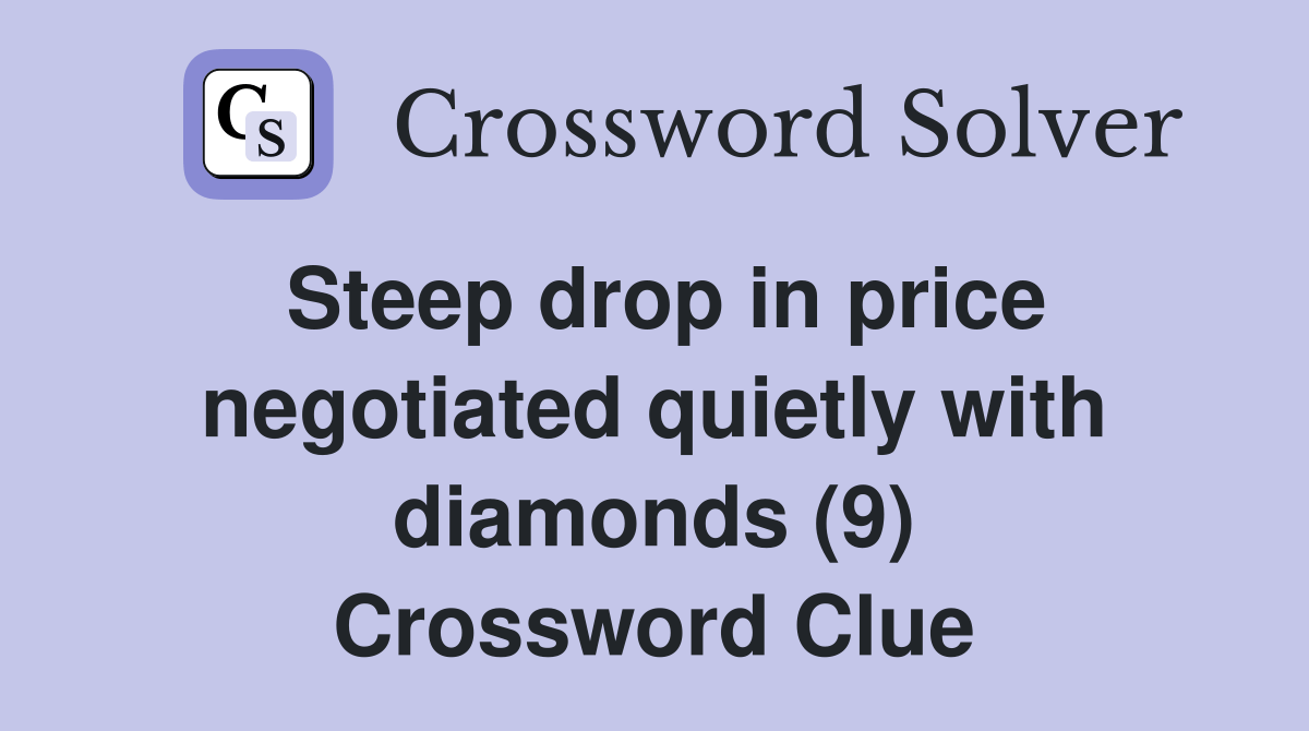 Steep drop in price negotiated quietly with diamonds (9) Crossword